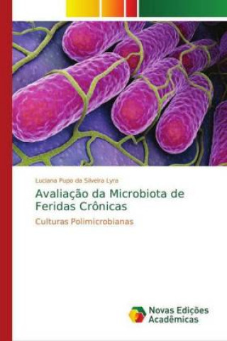 Knjiga Avaliaç?o da Microbiota de Feridas Crônicas Luciana Pupo da Silveira Lyra
