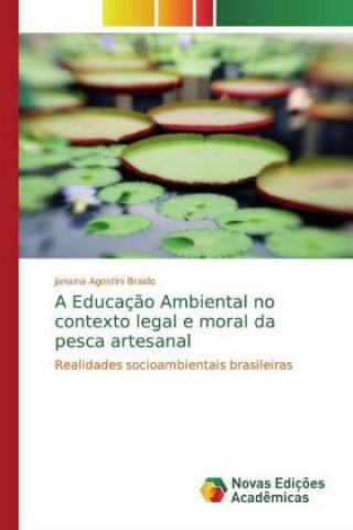 Buch A Educaç?o Ambiental no contexto legal e moral da pesca artesanal Janaina Agostini Braido