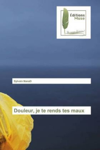 Kniha Douleur, je te rends tes maux Sylvain NanaD