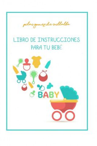 Carte Libro de Instrucciones Para Tu Bebe: My Baby Manual Pilar Gomez de Villalba