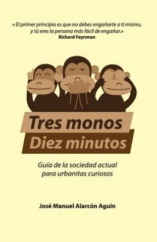 Kniha Tres Monos, Diez Minutos: Guía de la sociedad actual para urbanitas curiosos Jose Manuel Alarcon Aguin