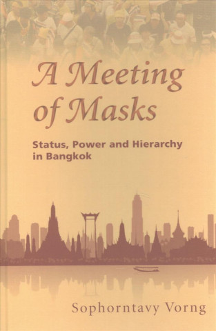Kniha A Meeting of Masks: Status, Power and Hierarchy in Bangkok Sophorntavy Vorng