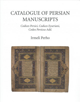 Carte Catalogue of Persian Manuscripts: Codices Persici, Codices Eyseriani, Codex Persicus Add. Irmeli Perho
