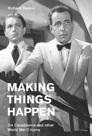 Kniha Making Things Happen: On Casablanca and Other World War II Icons Richard Raskin