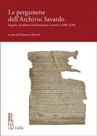 Kniha Le Pergamene Dell'archivio Savardo: Regesto Ed Edizione Di Documenti Vicentini (1308-1430) Francesco Bianchi