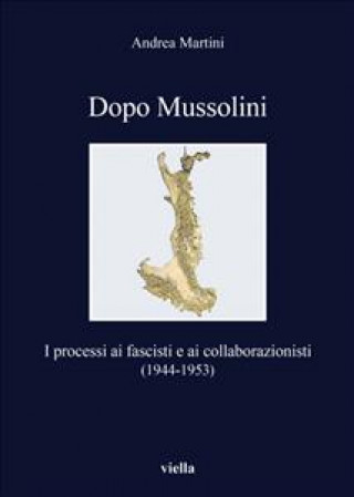 Kniha Dopo Mussolini: I Processi AI Fascisti E AI Collaborazionisti (1944-1953) Andrea Martini