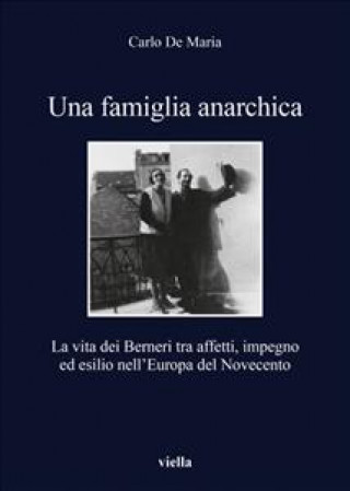 Kniha Una Famiglia Anarchica: La Vita Dei Berneri Tra Affetti, Impegno Ed Esilio Nelleuropa del Novecento Carlo De Maria