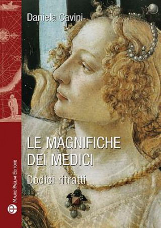 Kniha Le Magnifiche Dei Medici: Dodici Ritratti Daniela Cavini