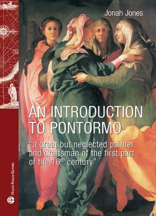 Könyv An Introduction to Pontormo: "a Great But Neglected Painter and Draftsman of the First Part of the 16th Century" Jonah Jones