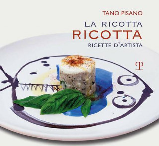 Kniha La Ricotta Ricotta: Ricette d'Artista Tano Pisano