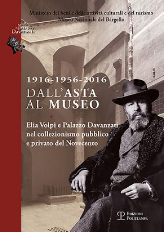 Книга Dall'asta Al Museo: Elia Volpi E Palazzo Davanzati Nel Collezionismo Pubblico E Privato del Novecento Jennifer Celani