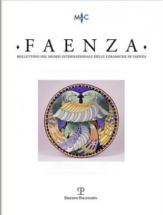 Carte Faenza - A. CIII, N. 2, 2017: Rivista Semestrale Di Studi Storici E Di Tecnica Dell'arte Ceramica Fondata l'Anno 1913 Da Gaetano Ballardini 