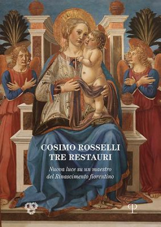 Kniha Cosimo Rosselli: Tre Restauri: Nuova Luce Su Un Maestro del Rinascimento Fiorentino Cristina Acidini