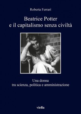 Buch Beatrice Potter E Il Capitalismo Senza Civilta: Una Donna Tra Scienza, Politica E Amministrazione Roberta Ferrari