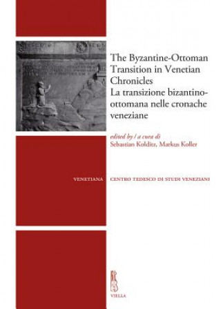 Carte The Byzantine-Ottoman Transition in Venetian Chronicles / La Transizione Bizantino-Ottomana Nelle Cronache Veneziane Carlo Campana