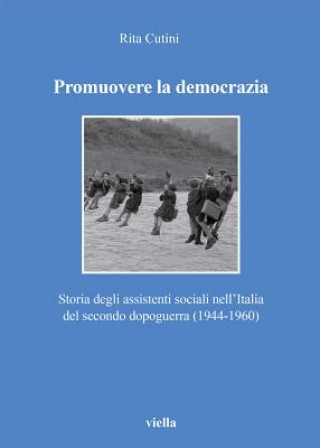 Könyv Promuovere La Democrazia: Storia Degli Assistenti Sociali Nell'italia del Secondo Dopoguerra (1944-1960) Rita Cutini