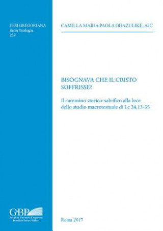 Knjiga Bisognava Che Il Cristo Soffrisse?: Il Cammino Storico-Salvifico Alla Luce Dello Studio Macrotestuale Di LC 24,13-35 Camilla Maria Paola Ohazulike