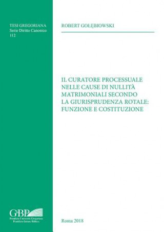 Kniha Il Curatore Processuale Nelle Cause Di Nullita Matrimoniali Secondo La Giurisprudenza Rotale: Funzione E Costituzione Robert Golebiowski