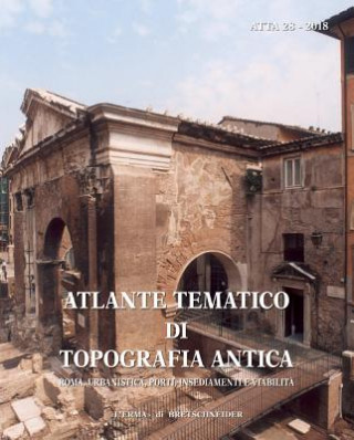 Carte Atlante Tematico Di Topografia Antica 28-2018: Roma, Urbanistica, Porti, Insediamenti E Viabilita Stefania Quilici Gigli