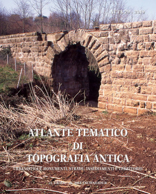 Carte Atlante Tematico Di Topografia Antica 29-2019: Urbanistica E Monumenti, Strade, Insediamenti E Territorio Stefania Quilici Gigli