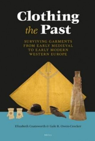 Kniha Clothing the Past: Surviving Garments from Early Medieval to Early Modern Western Europe Elizabeth Coatsworth