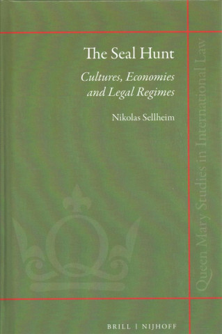 Kniha The Seal Hunt: Cultures, Economies and Legal Regimes Nikolas Sellheim