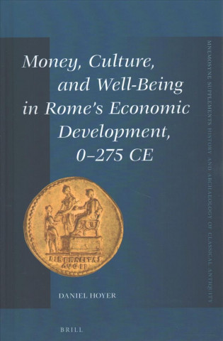 Knjiga Money, Culture, and Well-Being in Rome's Economic Development, 0-275 Ce Daniel Hoyer