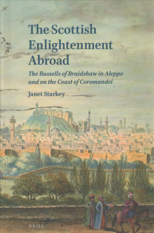 Carte The Scottish Enlightenment Abroad: The Russells of Braidshaw in Aleppo and on the Coast of Coromandel Janet Starkey