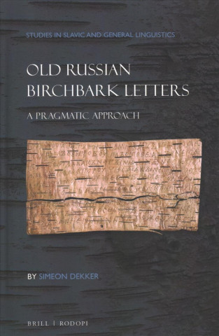 Knjiga Old Russian Birchbark Letters: A Pragmatic Approach Simeon Dekker