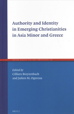 Knjiga Authority and Identity in Emerging Christianities in Asia Minor and Greece Cilliers Breytenbach