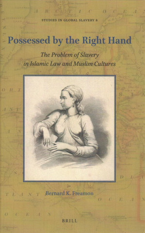 Libro Possessed by the Right Hand: The Problem of Slavery in Islamic Law and Muslim Cultures Bernard Freamon