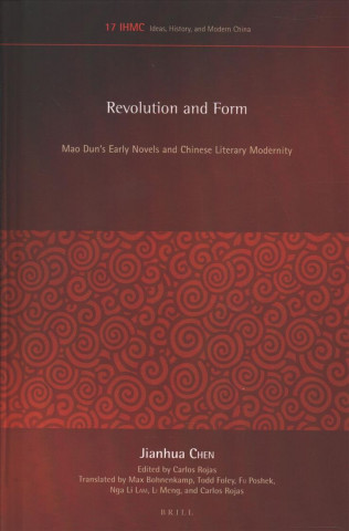 Kniha Revolution and Form: Mao Dun's Early Novels and Chinese Literary Modernity Jianhua Chen