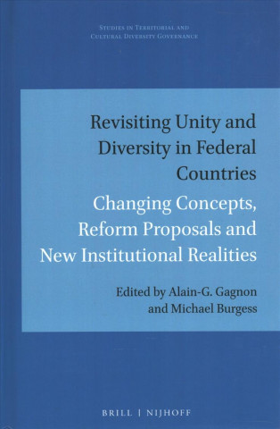 Kniha Revisiting Unity and Diversity in Federal Countries: Changing Concepts, Reform Proposals and New Institutional Realities Alain-G Gagnon