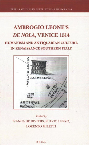 Livre Ambrogio Leone's de Nola, Venice 1514: Humanism and Antiquarian Culture in Renaissance Southern Italy Fernando Loffredo