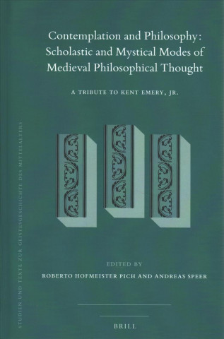 Könyv Contemplation and Philosophy: Scholastic and Mystical Modes of Medieval Philosophical Thought: A Tribute to Kent Emery, Jr. 