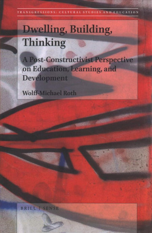 Buch Dwelling, Building, Thinking: A Post-Constructivist Perspective on Education, Learning, and Development Wolff-Michael Roth