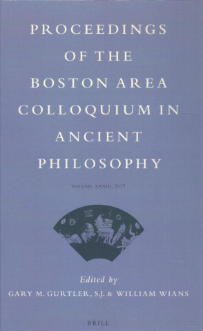 Könyv Proceedings of the Boston Area Colloquium in Ancient Philosophy: Volume XXXIII (2017) Gary Gurtler