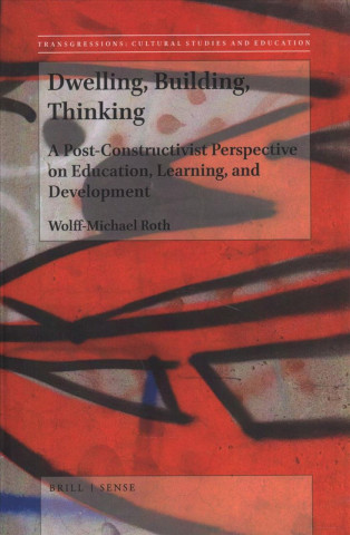 Buch Dwelling, Building, Thinking: A Post-Constructivist Perspective on Education, Learning, and Development Wolff-Michael Roth