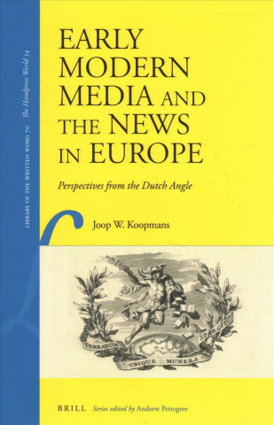 Carte Early Modern Media and the News in Europe: Perspectives from the Dutch Angle Joop W. Koopmans