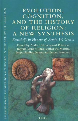 Carte Evolution, Cognition, and the History of Religion: A New Synthesis: Festschrift in Honour of Armin W. Geertz Anders Klostergaard Petersen
