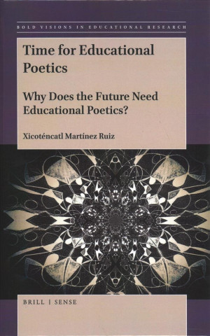 Carte Time for Educational Poetics: Why Does the Future Need Educational Poetics? Xicotencatl Martinez Ruiz