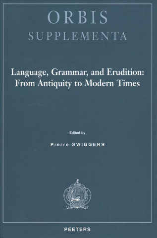 Kniha Language, Grammar, and Erudition: From Antiquity to Modern Times P. Swiggers