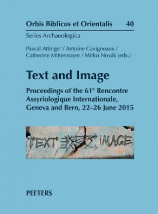 Kniha Text and Image: Proceedings of the 61e Rencontre Assyriologique Internationale, Geneva and Bern, 22-26 June 2015 P. Attinger