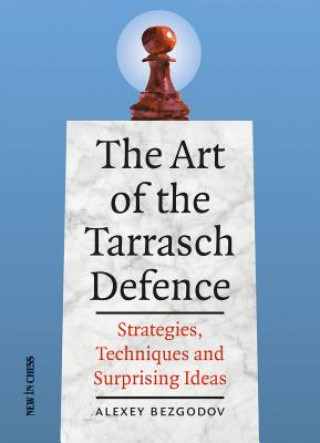 Kniha The Art of the Tarrasch Defence: Strategies, Techniques and Surprising Ideas Alexey Bezgodov