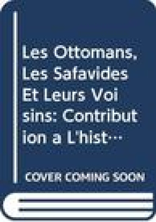 Kniha Les Ottomans, Les Safavides Et Leurs Voisins: Contribution a l'Histoire Des Relations Internationales Dans l'Orient Islamique de 1514 a 1524 J-L Bacque-Grammont