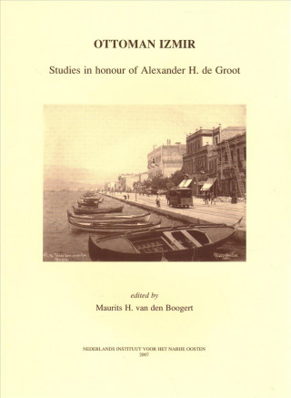 Knjiga Ottoman Izmir: Studies in Honour of Alexander H. de Groot Mh van den Boogert