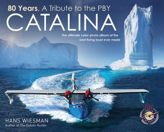 Carte 80 Years, a Tribute to the Pby Catalina: The Ultimate Color Photo Album of the Best Flying Boat Ever Made Hans Wiesman