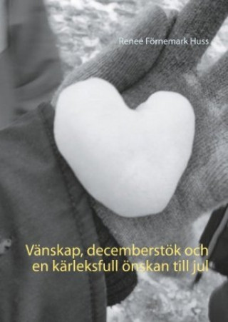 Kniha Vänskap, decemberstök och en kärleksfull önskan till jul Reneé Förnemark Huss
