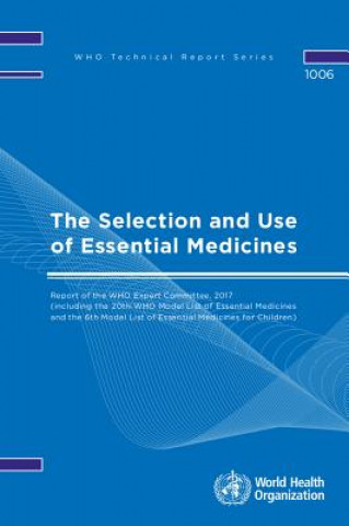 Carte The Selection and Use of Essential Medicines: Report of the Who Expert Committee, 2017 (Including the 20th Who Model List of Essential Medicines and t World Health Organization