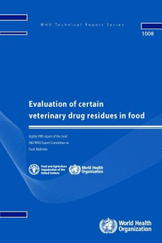 Książka Evaluation of Certain Veterinary Drug Residues in Food: Eighty-Fifth Report of the Joint Fao/Who Expert Committee on Food Additives World Health Organization